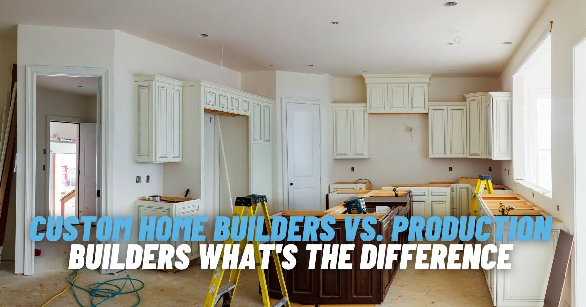 Custom Home Builders vs. Production Builders What's the Difference