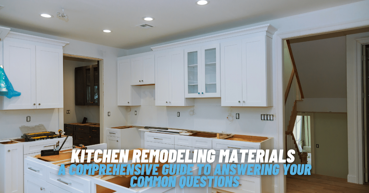 Kitchen Remodeling Materials A Comprehensive Guide to Answering Your Common Questions