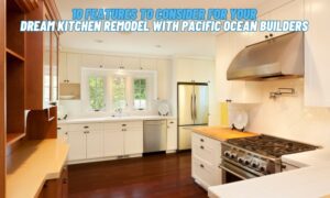 10 Features to Consider for Your Dream Kitchen Remodel with Pacific Ocean Builders