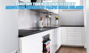 Transform Your Kitchen with Expert Renovation Services by Pacific Ocean Builders