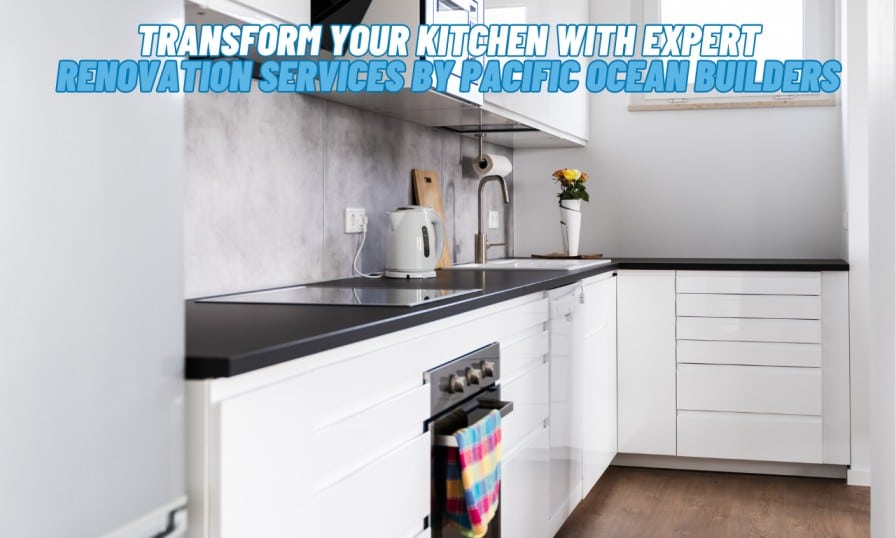 Transform Your Kitchen with Expert Renovation Services by Pacific Ocean ...
