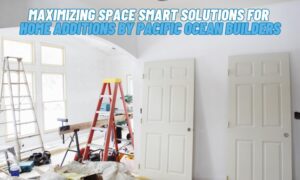 Maximizing Space Smart Solutions for Home Additions by Pacific Ocean Builders