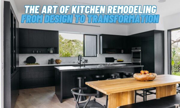 The Art of Kitchen Remodeling From Design to Transformation